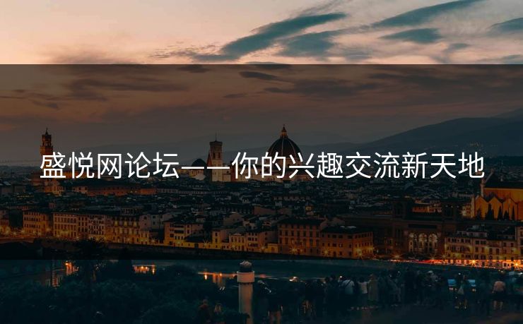 盛悦网论坛——你的兴趣交流新天地