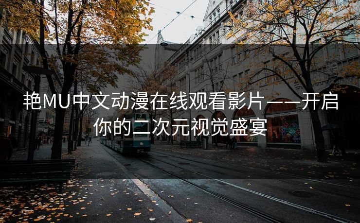 艳MU中文动漫在线观看影片——开启你的二次元视觉盛宴